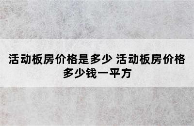 活动板房价格是多少 活动板房价格多少钱一平方